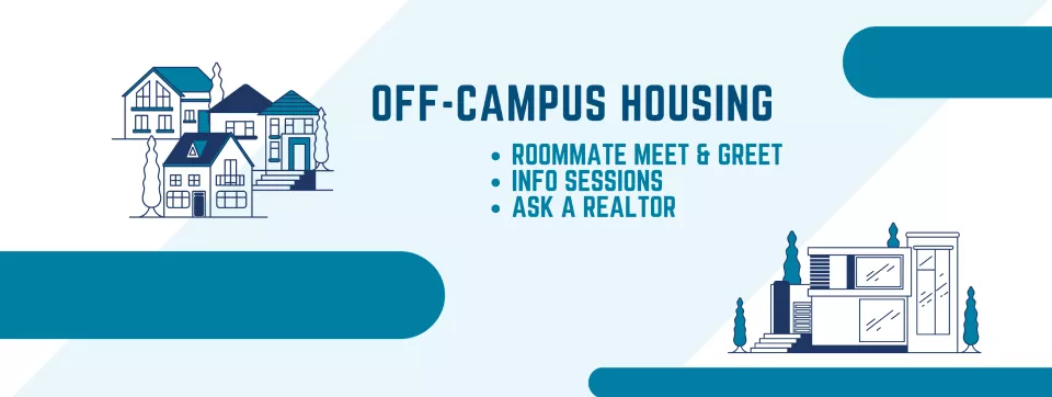 Off-Campus Housing. Roommate Meet & Greet. Info Sessions. Ask A Realtor
