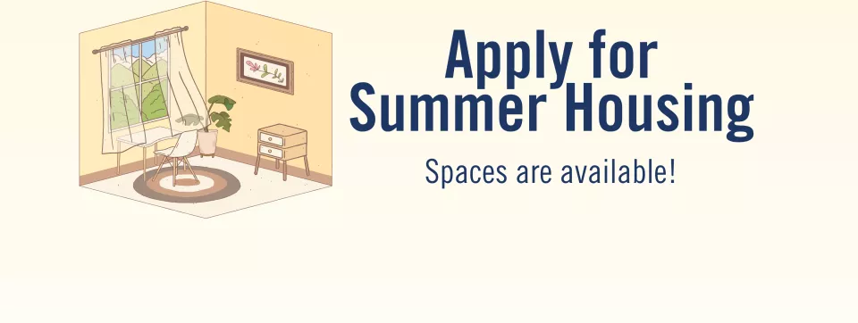 Apply for Summer Housing. Spaces are available!